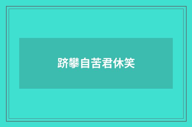 跻攀自苦君休笑