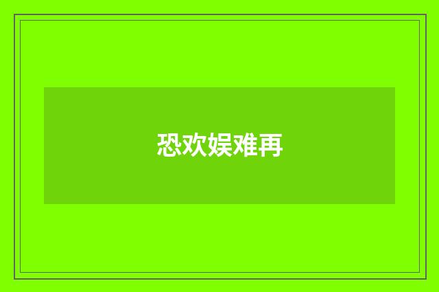 恐欢娱难再