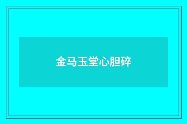 金马玉堂心胆碎