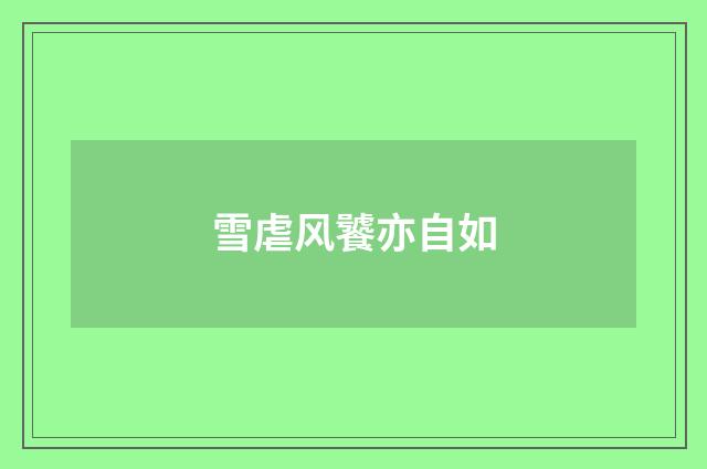 雪虐风饕亦自如