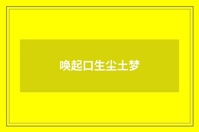唤起口生尘土梦