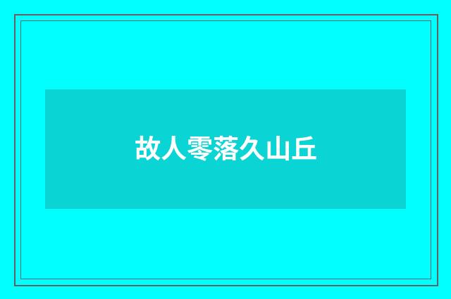 故人零落久山丘