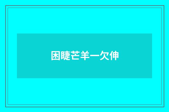困睫芒羊一欠伸