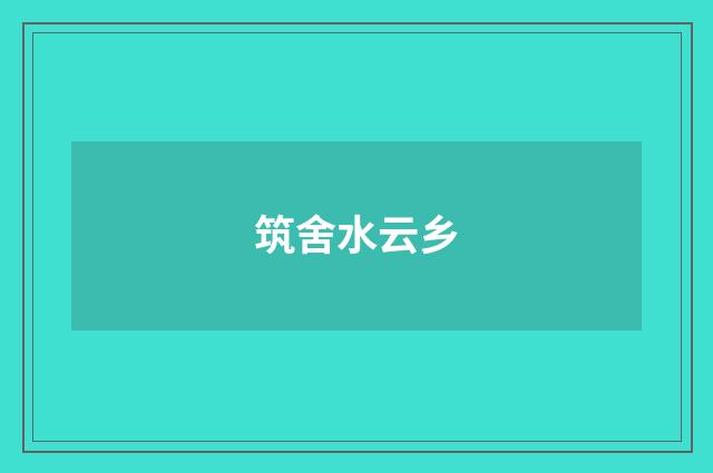 筑舍水云乡