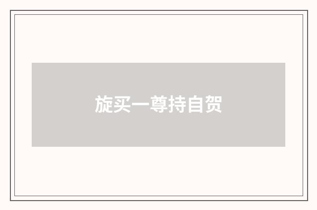 旋买一尊持自贺