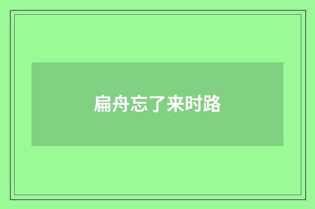 扁舟忘了来时路
