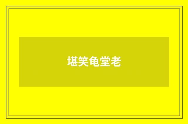 堪笑龟堂老
