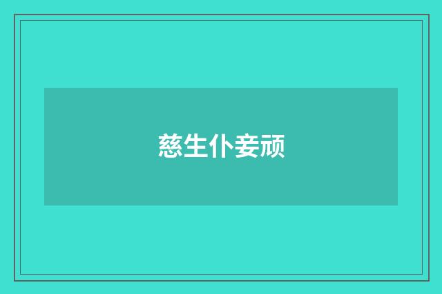 慈生仆妾顽