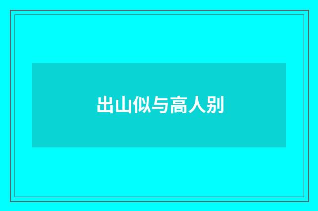 出山似与高人别