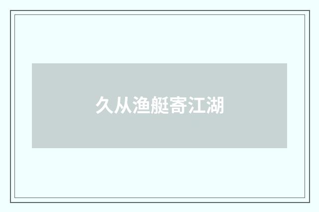 久从渔艇寄江湖