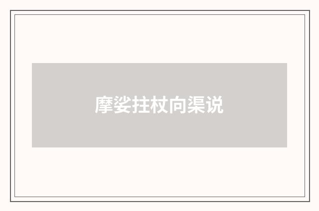 摩娑拄杖向渠说