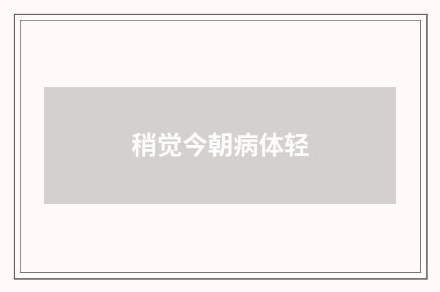 稍觉今朝病体轻