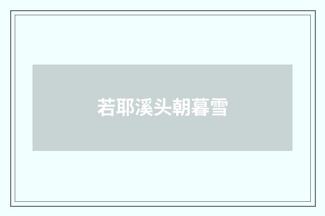 若耶溪头朝暮雪