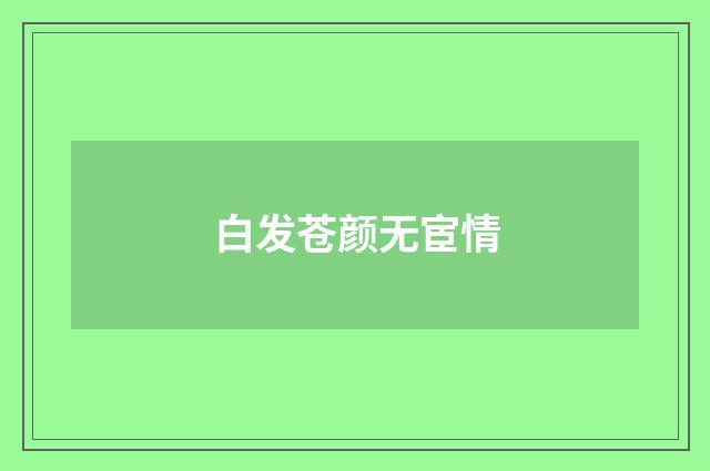 白发苍颜无宦情