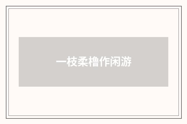一枝柔橹作闲游