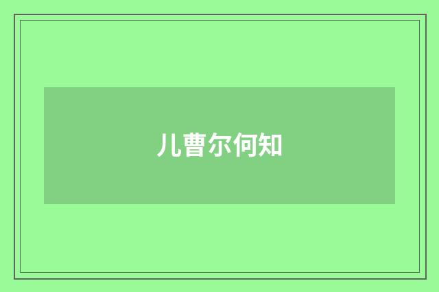 儿曹尔何知