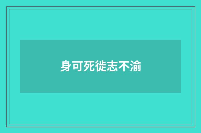 身可死徙志不渝