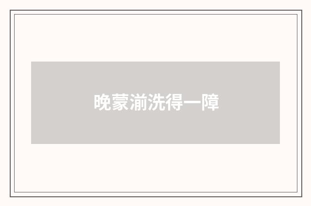晚蒙湔洗得一障