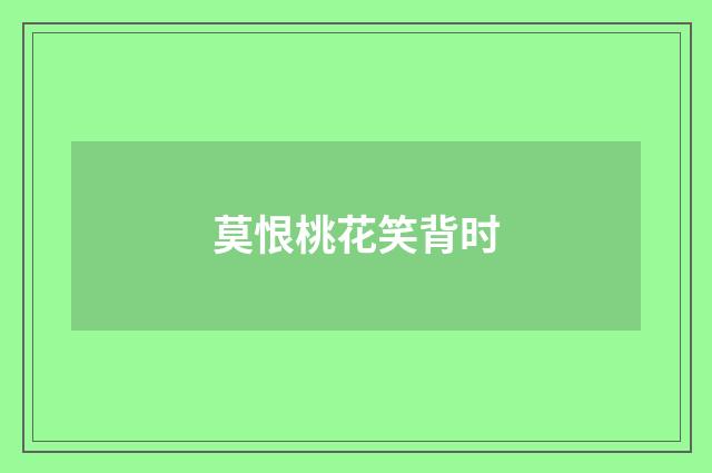 莫恨桃花笑背时