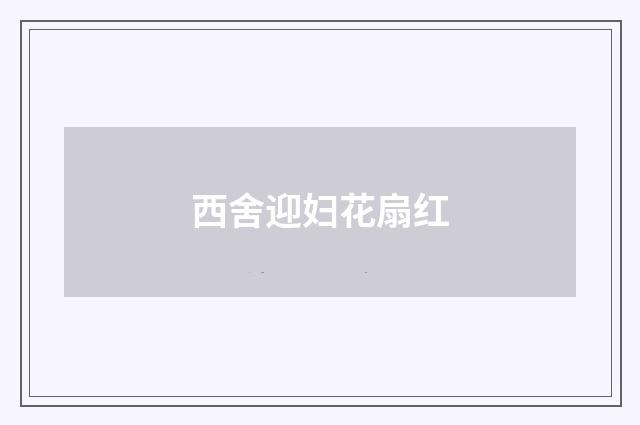 西舍迎妇花扇红