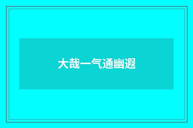 大哉一气通幽遐
