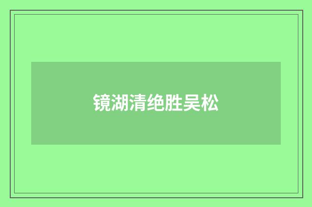 镜湖清绝胜吴松