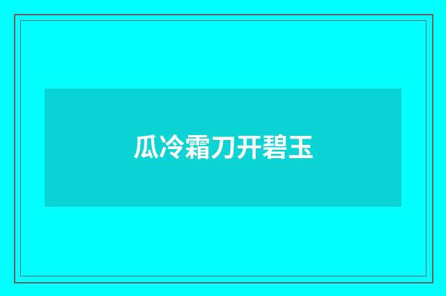 瓜冷霜刀开碧玉