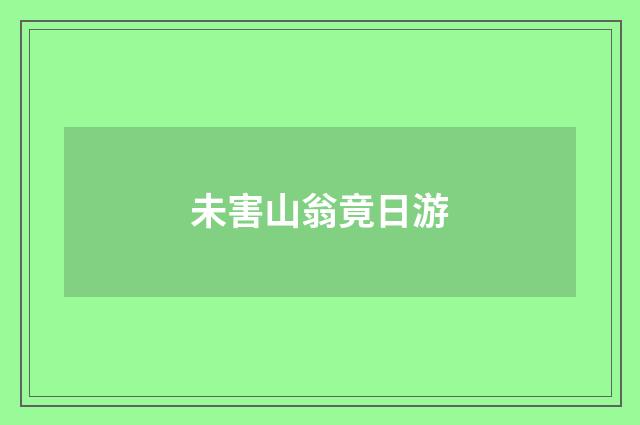 未害山翁竟日游