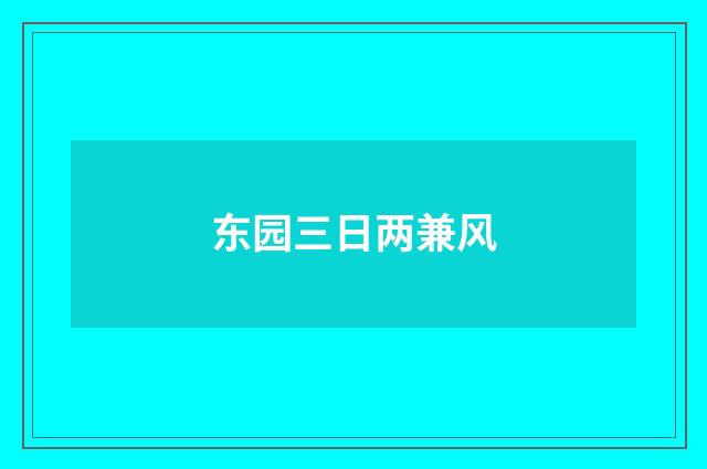 东园三日两兼风