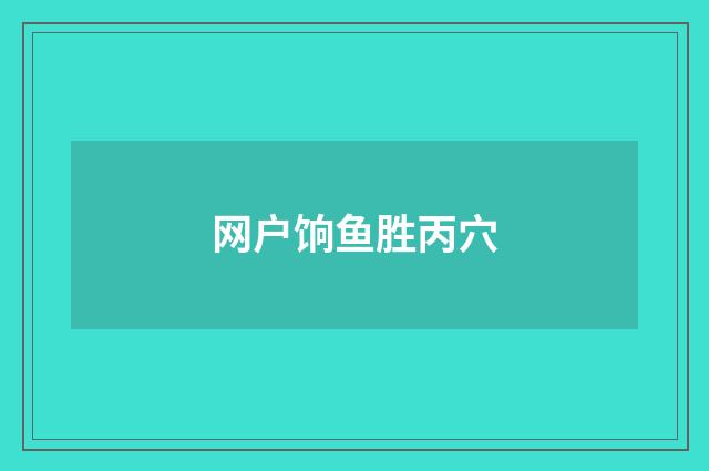 网户饷鱼胜丙穴