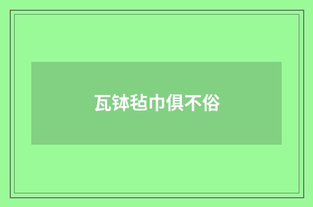 瓦钵毡巾俱不俗