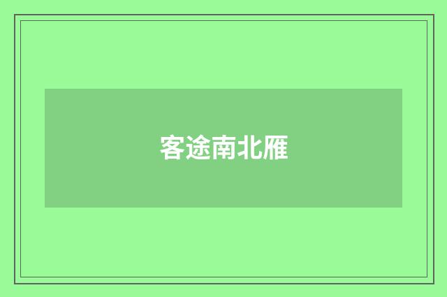 客途南北雁