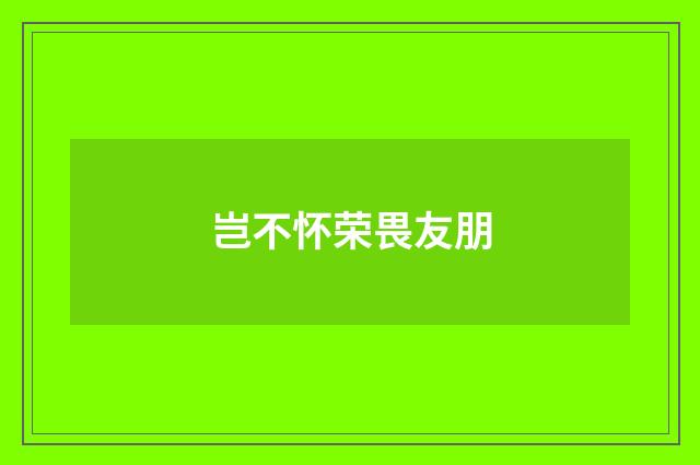岂不怀荣畏友朋