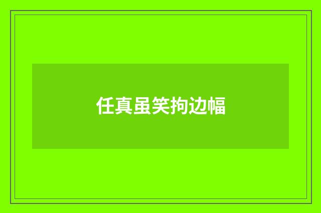 任真虽笑拘边幅