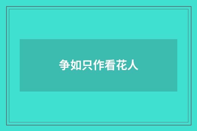 争如只作看花人