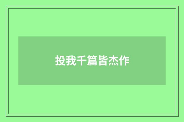 投我千篇皆杰作
