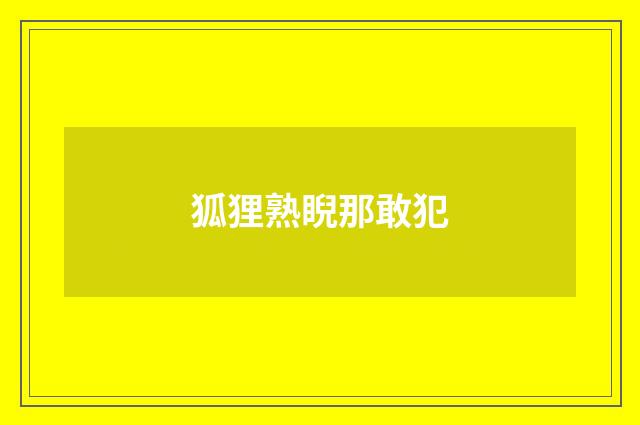 狐狸熟睨那敢犯