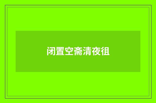 闭置空斋清夜徂