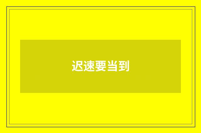 迟速要当到