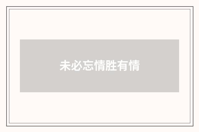 未必忘情胜有情