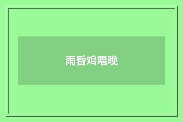 雨昏鸡唱晚