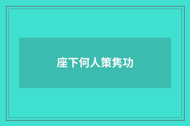座下何人策隽功