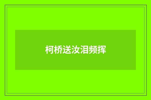 柯桥送汝泪频挥