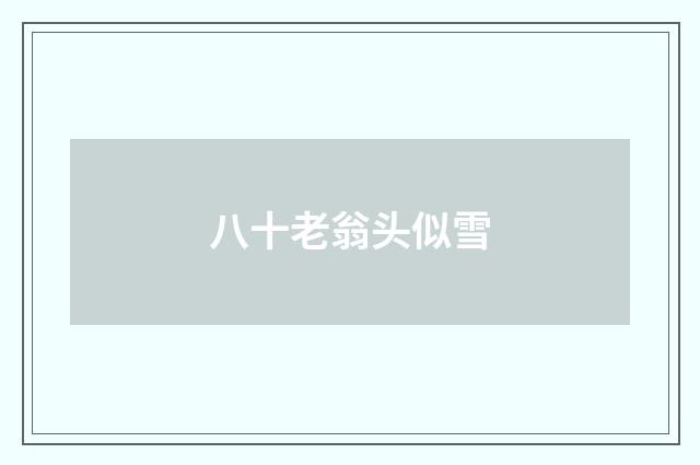 八十老翁头似雪