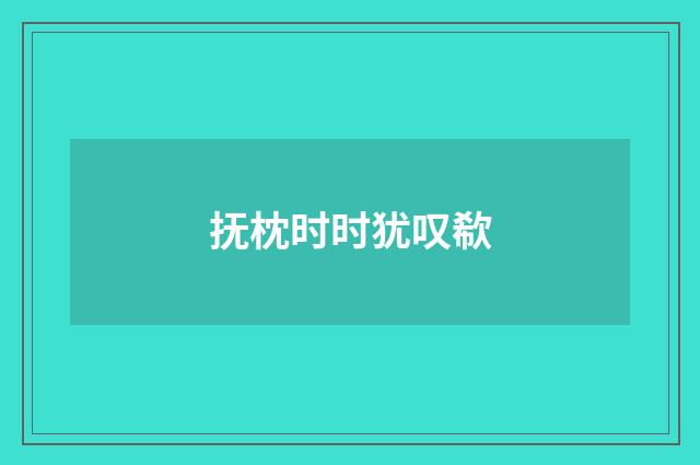 抚枕时时犹叹欷