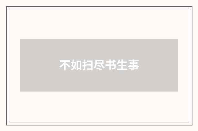 不如扫尽书生事