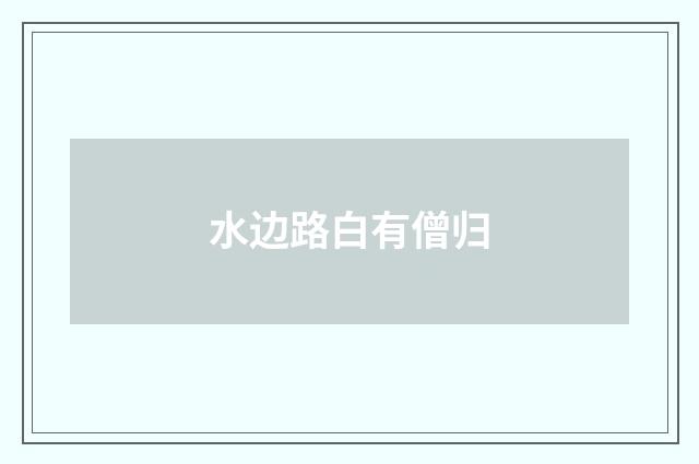 水边路白有僧归
