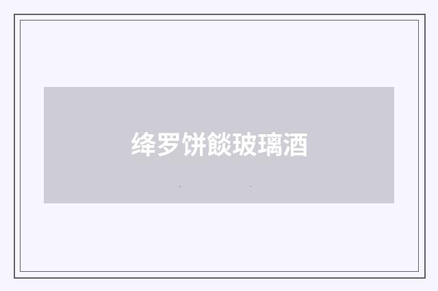 绛罗饼餤玻璃酒