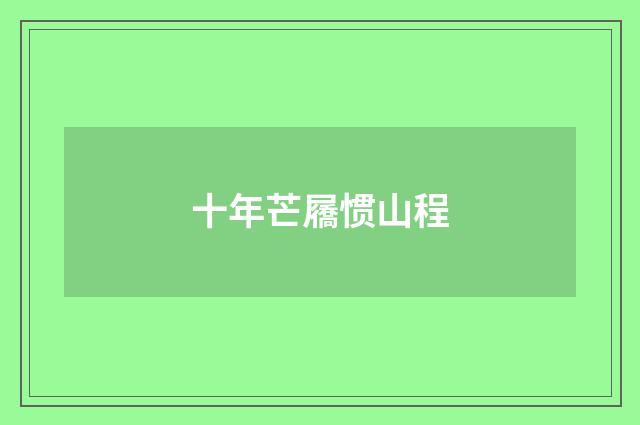十年芒屩惯山程