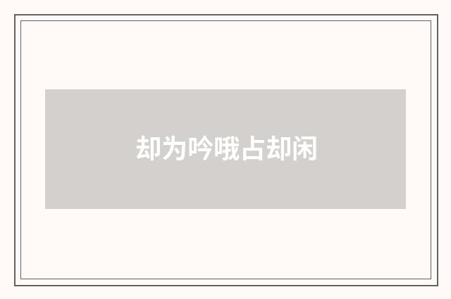 却为吟哦占却闲